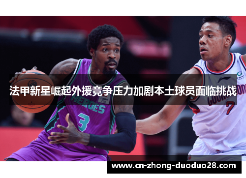 法甲新星崛起外援竞争压力加剧本土球员面临挑战