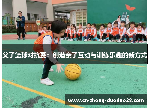 父子篮球对抗赛：创造亲子互动与训练乐趣的新方式