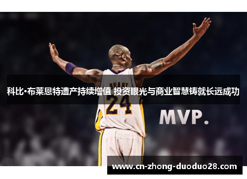 科比·布莱恩特遗产持续增值 投资眼光与商业智慧铸就长远成功 科比·布莱恩特遗产持续增值 投资眼光与商业智慧铸就长远成功